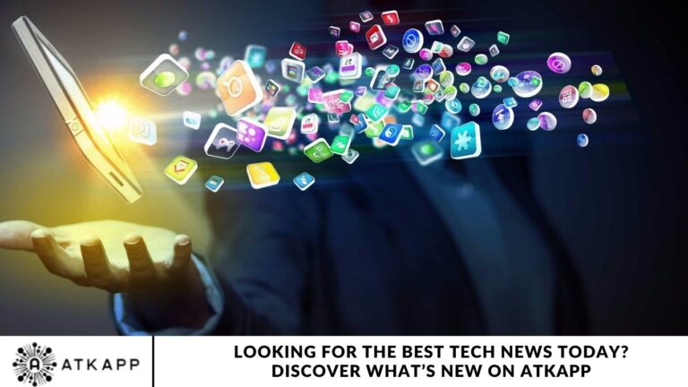 Looking for the Best Tech News Today? Discover What’s New on ATKAPP